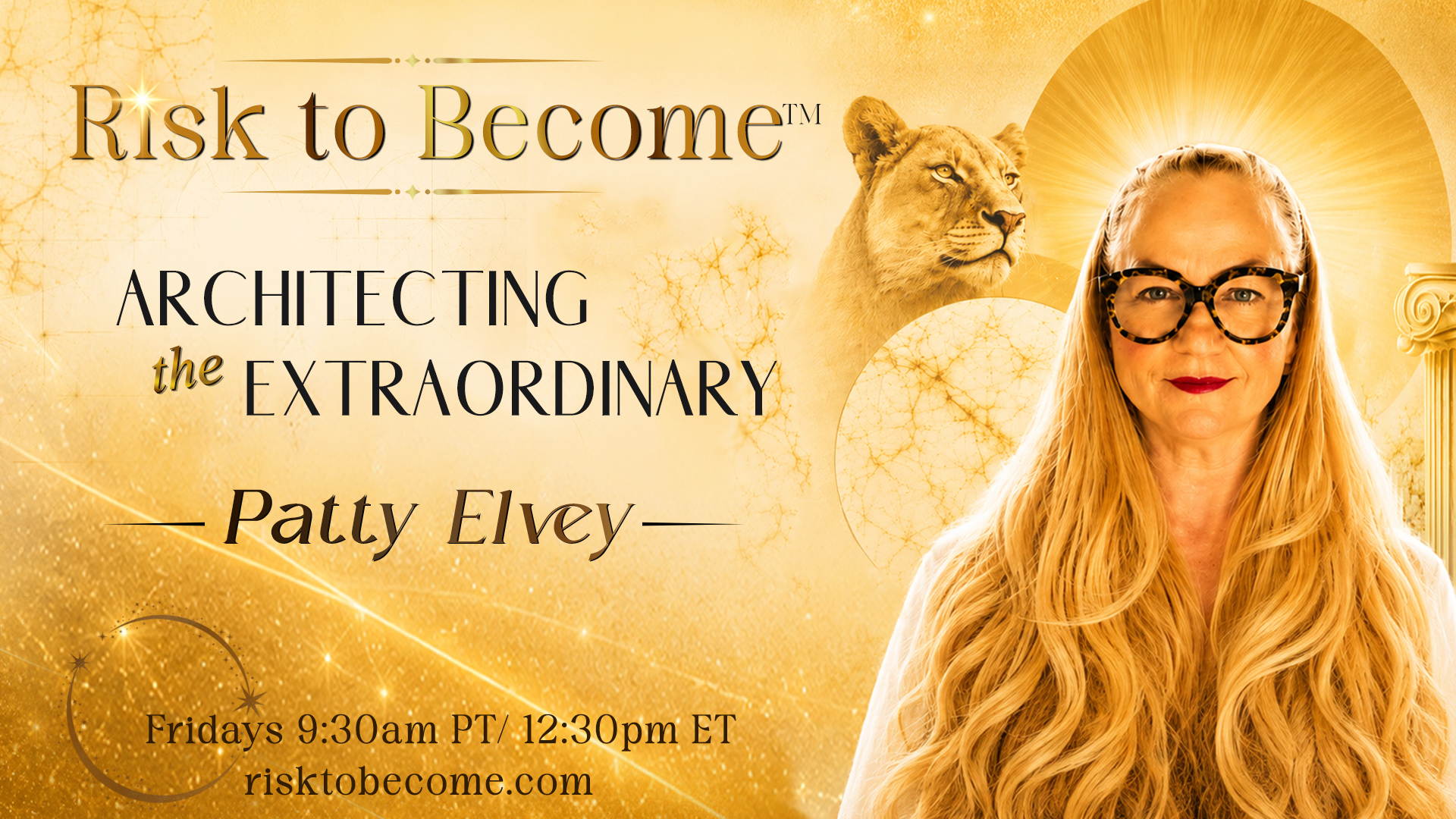 Risk to Become™ show art: Patty Elvey in golden light beside a lioness, Architecting the Extraordinary, Fridays 9:30am PT / 12:30pm ET